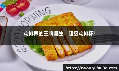 鸡排界的王牌诞生：超级鸡排杯！