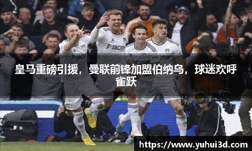 皇马重磅引援，曼联前锋加盟伯纳乌，球迷欢呼雀跃