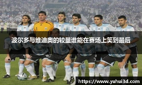 波尔多与维迪奥的较量谁能在赛场上笑到最后