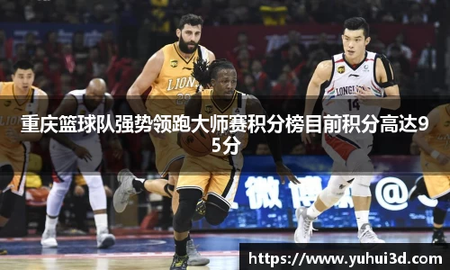 重庆篮球队强势领跑大师赛积分榜目前积分高达95分