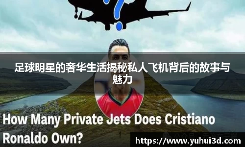 足球明星的奢华生活揭秘私人飞机背后的故事与魅力